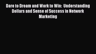 Read Dare to Dream and Work to Win:  Understanding Dollars and Sense of Success in Network