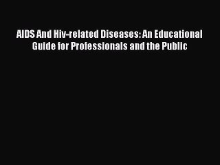 Download Video: Read AIDS And Hiv-related Diseases: An Educational Guide for Professionals and the Public Ebook