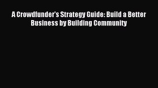 Read A Crowdfunder's Strategy Guide: Build a Better Business by Building Community Ebook Free
