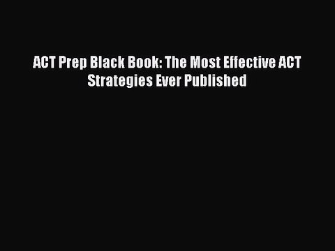 Download ACT Prep Black Book: The Most Effective ACT Strategies Ever Published Book