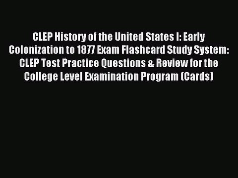 Read CLEP History of the United States I: Early Colonization to 1877 Exam Flashcard Study System: