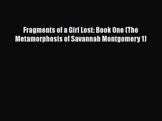 PDF Fragments of a Girl Lost: Book One (The Metamorphosis of Savannah Montgomery 1)  Read Online