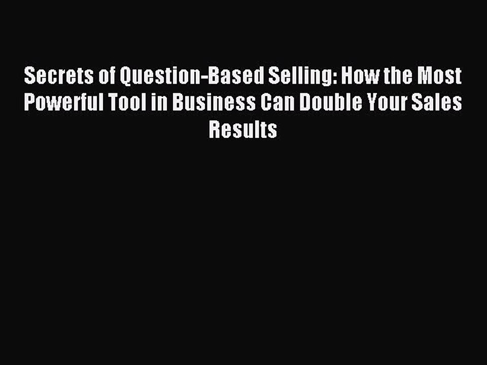 Read Secrets of Question-Based Selling: How the Most Powerful Tool in Business Can Double Your