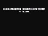 PDF Black Belt Parenting: The Art of Raising Children for Success  EBook