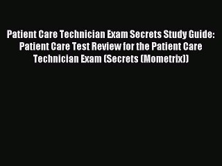 Download Patient Care Technician Exam Secrets Study Guide: Patient Care Test Review for the