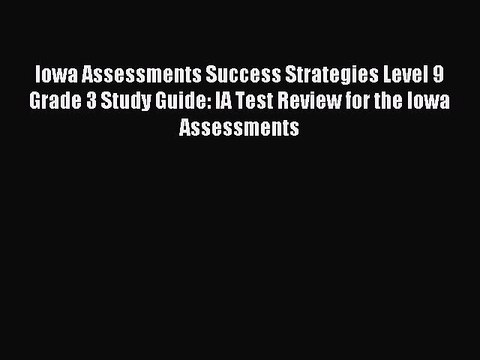 Read Iowa Assessments Success Strategies Level 9 Grade 3 Study Guide: IA Test Review for the