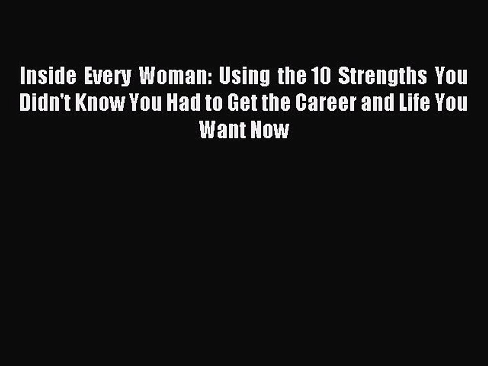 Read Inside Every Woman: Using the 10 Strengths You Didn't Know You Had to Get the Career and