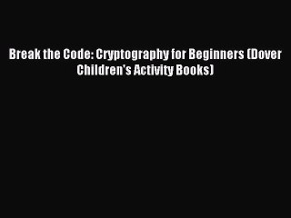 Download Break the Code: Cryptography for Beginners (Dover Children's Activity Books) Ebook