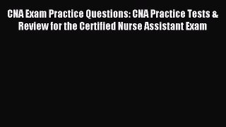 Read CNA Exam Practice Questions: CNA Practice Tests & Review for the Certified Nurse Assistant