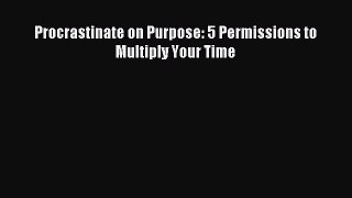 Read Procrastinate on Purpose: 5 Permissions to Multiply Your Time Ebook Free
