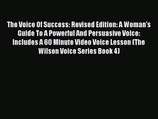 Read The Voice Of Success: Revised Edition: A Woman's Guide To A Powerful And Persuasive Voice: