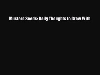 Download Video: Read Mustard Seeds: Daily Thoughts to Grow With PDF Online