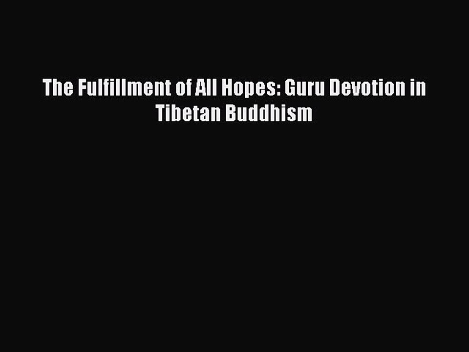 Read The Fulfillment of All Hopes: Guru Devotion in Tibetan Buddhism Ebook Online