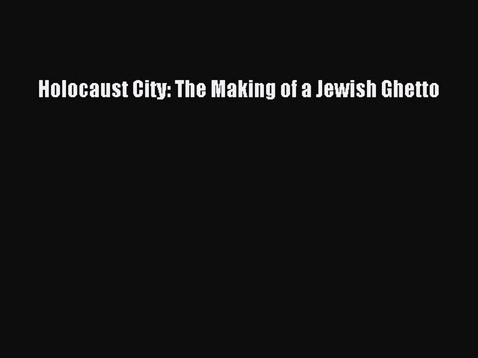 Read Holocaust City: The Making of a Jewish Ghetto Ebook Free