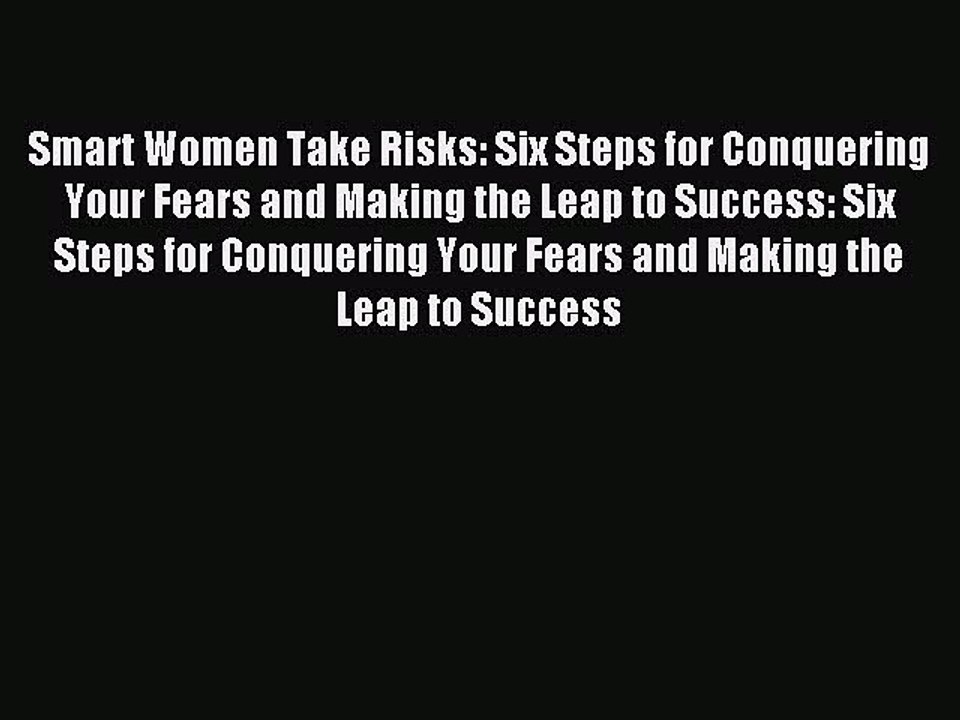 Read Smart Women Take Risks: Six Steps for Conquering Your Fears and Making the Leap to Success: