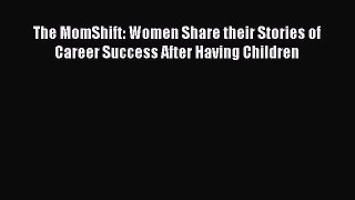Read The MomShift: Women Share their Stories of Career Success After Having Children Ebook