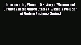 Read Incorporating Women: A History of Women and Business in the United States (Twayne's Evolution