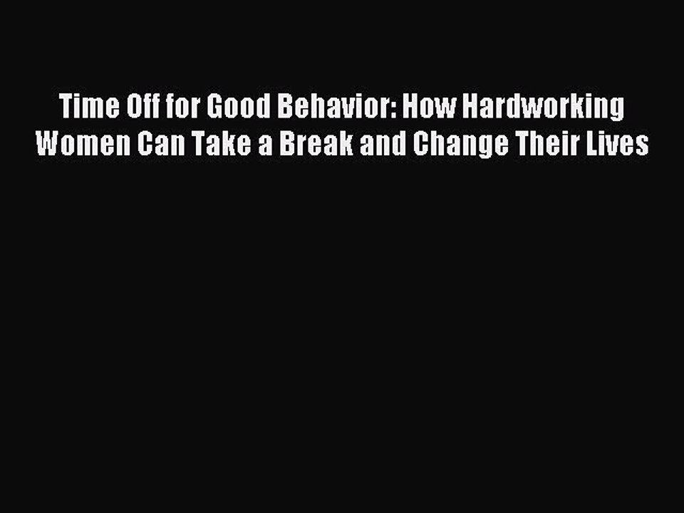 Read Time Off for Good Behavior: How Hardworking Women Can Take a Break and Change Their Lives