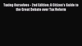 Read Taxing Ourselves - 2nd Edition: A Citizen's Guide to the Great Debate over Tax Reform