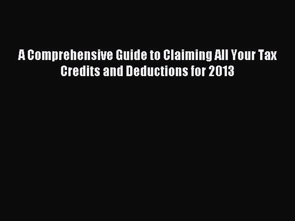 Read A Comprehensive Guide to Claiming All Your Tax Credits and Deductions for 2013 Ebook Free