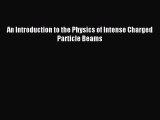Download An Introduction to the Physics of Intense Charged Particle Beams PDF Online