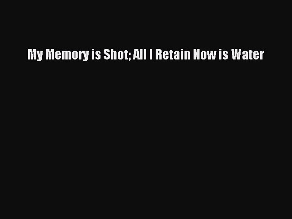 PDF My Memory is Shot All I Retain Now is Water Free Books