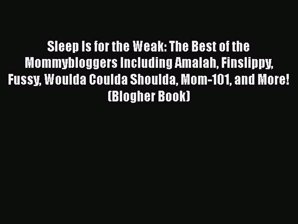 PDF Sleep Is for the Weak: The Best of the Mommybloggers Including Amalah Finslippy Fussy Woulda