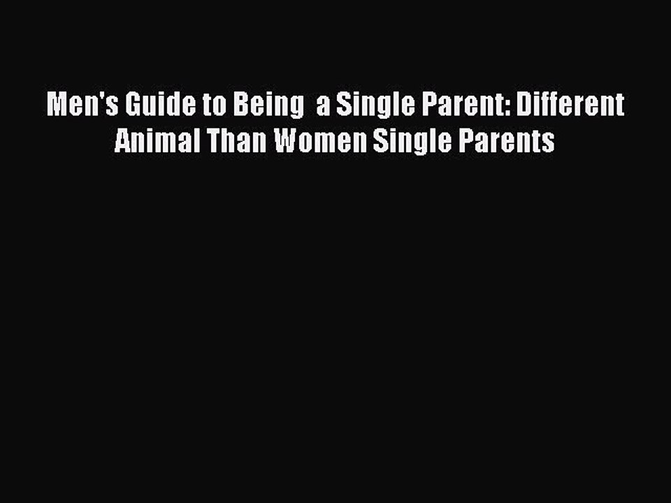 Download Men's Guide to Being  a Single Parent: Different Animal Than Women Single Parents