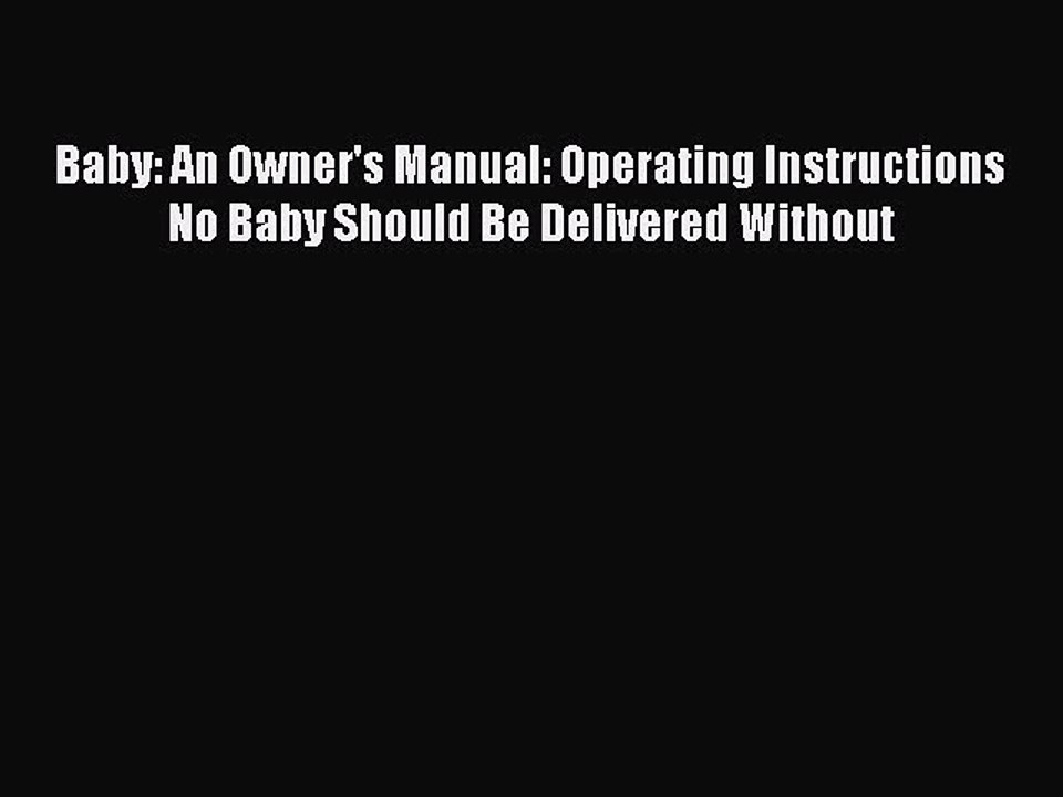 Download Baby: An Owner's Manual: Operating Instructions No Baby Should Be Delivered Without