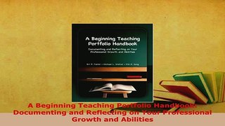 Download  A Beginning Teaching Portfolio Handbook Documenting and Reflecting on Your Professional Read Full Ebook