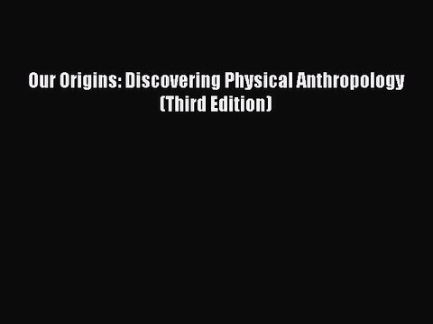 Download Our Origins: Discovering Physical Anthropology (Third Edition) Free Books