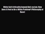 [PDF] White Self-Criticality beyond Anti-racism: How Does It Feel to Be a White Problem? (Philosophy