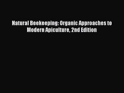 Download Natural Beekeeping: Organic Approaches to Modern Apiculture 2nd Edition Free Books
