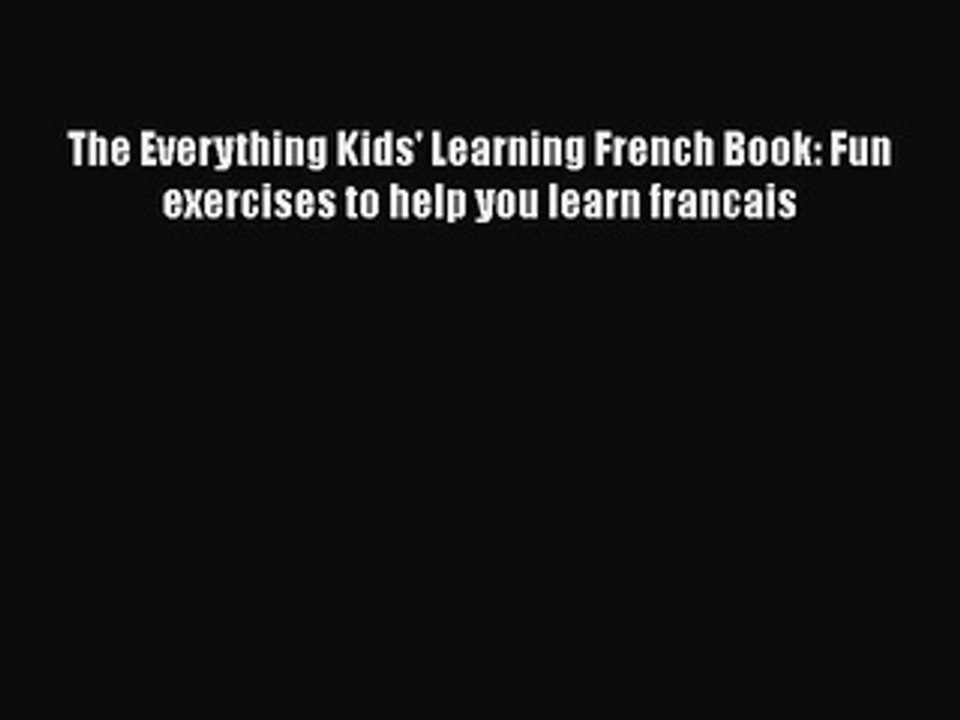 Download The Everything Kids' Learning French Book: Fun exercises to help you learn francais