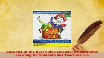 Download  Caro Out of the Box Video Lessons in Kinesthetic Learning for Students and Teachers K6 Read Online