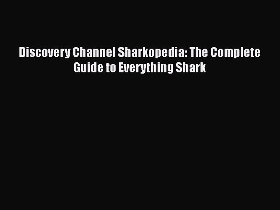 [PDF] Discovery Channel Sharkopedia: The Complete Guide to Everything Shark [Read] Full Ebook