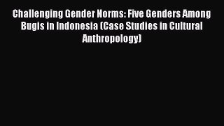 Download Challenging Gender Norms: Five Genders Among Bugis in Indonesia (Case Studies in Cultural