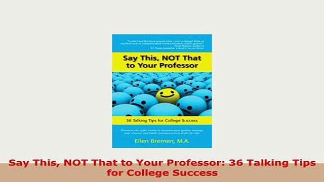 Download Say This NOT That to Your Professor 36 Talking Tips for College Success Read Online