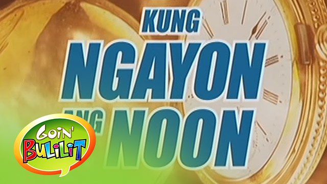 Goin' Bulilit: Kung Ngayon ang Noon