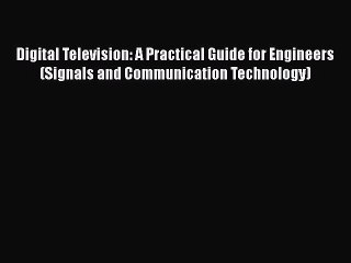 Read Digital Television: A Practical Guide for Engineers (Signals and Communication Technology)