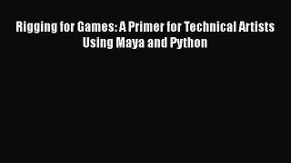 Read Rigging for Games: A Primer for Technical Artists Using Maya and Python Pdf