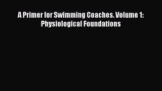 Download A Primer for Swimming Coaches. Volume 1: Physiological Foundations Pdf