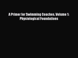 Download A Primer for Swimming Coaches. Volume 1: Physiological Foundations Pdf