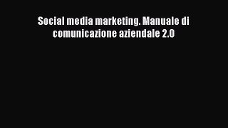 Download Social media marketing. Manuale di comunicazione aziendale 2.0 Pdf