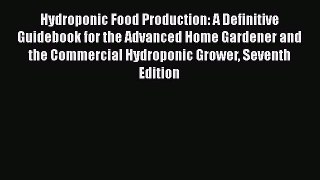 Download Hydroponic Food Production: A Definitive Guidebook for the Advanced Home Gardener