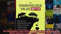The Shareholder Value Myth How Putting Shareholders First Harms Investors Corporations