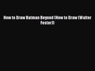 Download How to Draw Batman Beyond (How to Draw (Walter Foster)) PDF Free