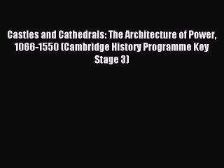 Read Castles and Cathedrals: The Architecture of Power 1066-1550 (Cambridge History Programme