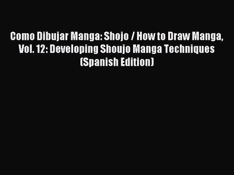 Read Como Dibujar Manga: Shojo / How to Draw Manga Vol. 12: Developing Shoujo Manga Techniques