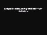 Read Antique Enameled Jewelry (Schiffer Book for Collectors) PDF Online